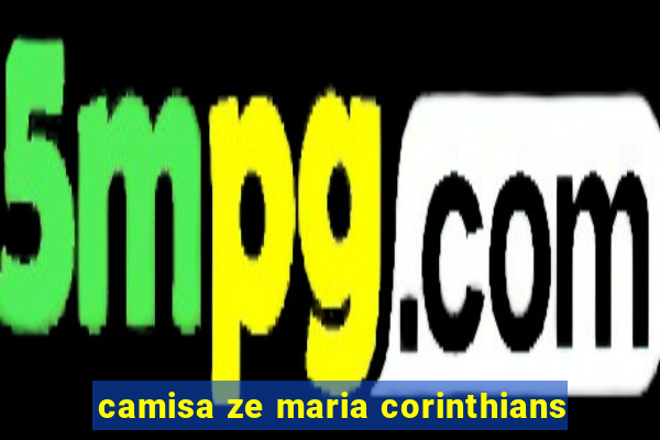 camisa ze maria corinthians